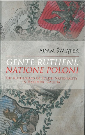 Zdjęcie nr 13 (13)
                                	                                   Adam Świątek;
Gente Rutheni Natione Poloni:
The Ruthenians of Polish Nationality in Habsburg Galicia
                                  